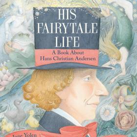 His Fairytale Life: A Book About Hans Christian Andersen